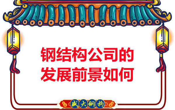 钢结构公司的发展前景从哪些方面来看