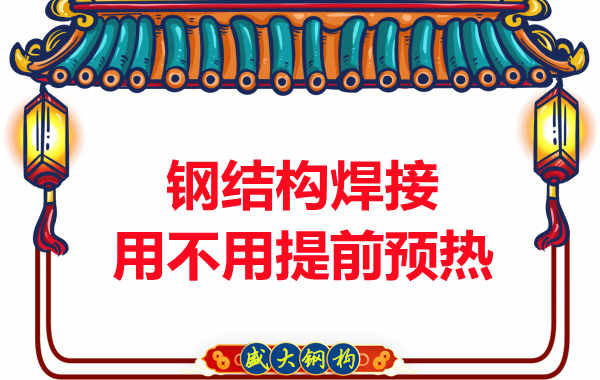 山西钢结构加工厂，焊接前还用预热？