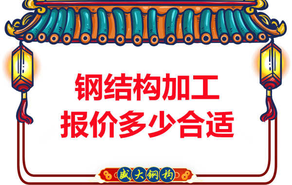 大同钢结构加工厂家报价多少合适
