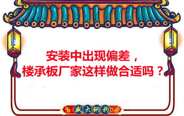 安装过程中出现偏差，楼承板厂家这样做合适吗？