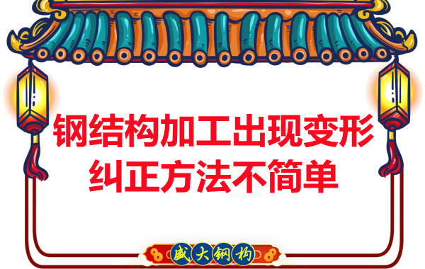 钢结构加工出现变形，纠正方法可不简单