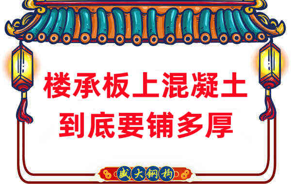 楼承板厂家分享钢筋桁架楼承板混凝土到底铺多厚？