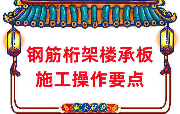 楼承板厂家:钢筋桁架楼承板施工操作要点