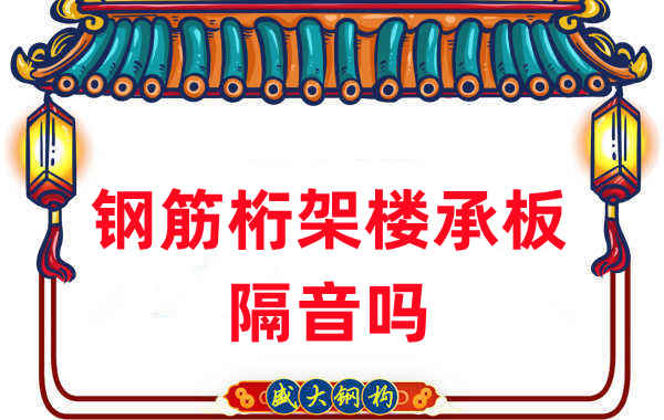 钢筋桁架楼承板隔音吗？听听楼承板厂家怎么说