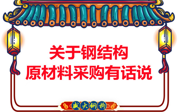 山西钢结构厂家:关于钢结构原材料采购有话说