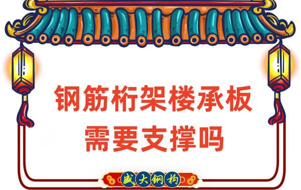 楼承板厂家:钢筋桁架楼承板需要支撑吗
