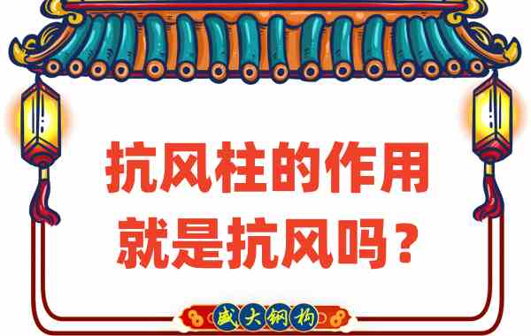 抗风柱的作用就是抗风吗？山西钢结构公司这么说
