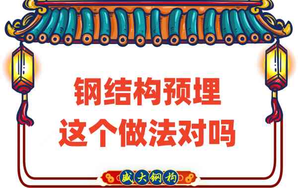 山西钢结构公司在钢结构预埋时的这个做法对吗？