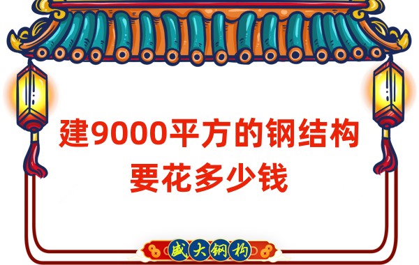 山西钢结构公司：建9000平方的钢结构造价多少钱