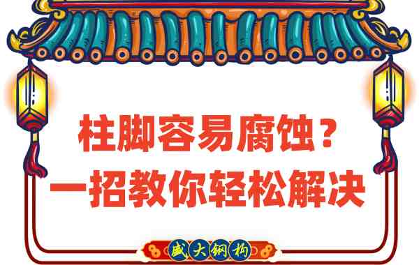 山西钢结构公司：柱脚容易腐蚀？一招教你轻松解决