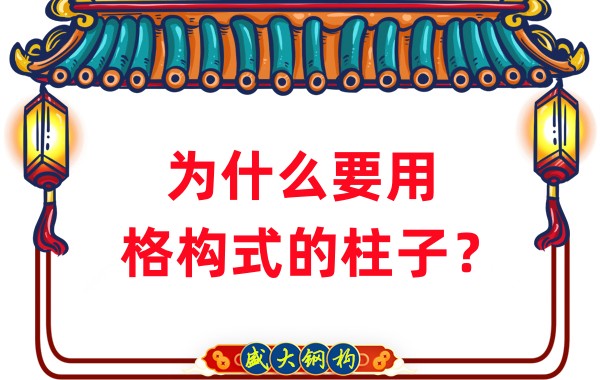 山西钢结构工厂：为什么要用格构式的柱子？